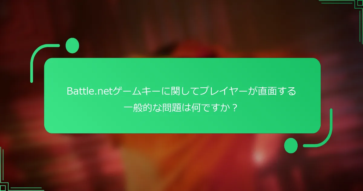 Battle.netゲームキーに関してプレイヤーが直面する一般的な問題は何ですか？