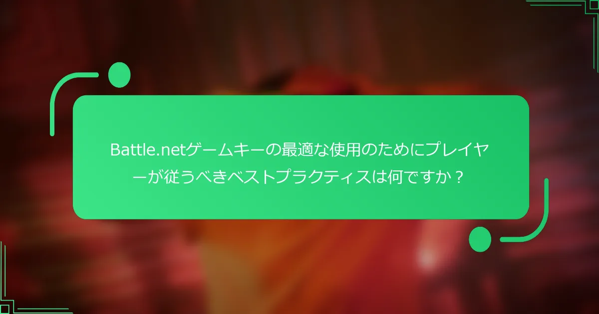 Battle.netゲームキーの最適な使用のためにプレイヤーが従うべきベストプラクティスは何ですか？