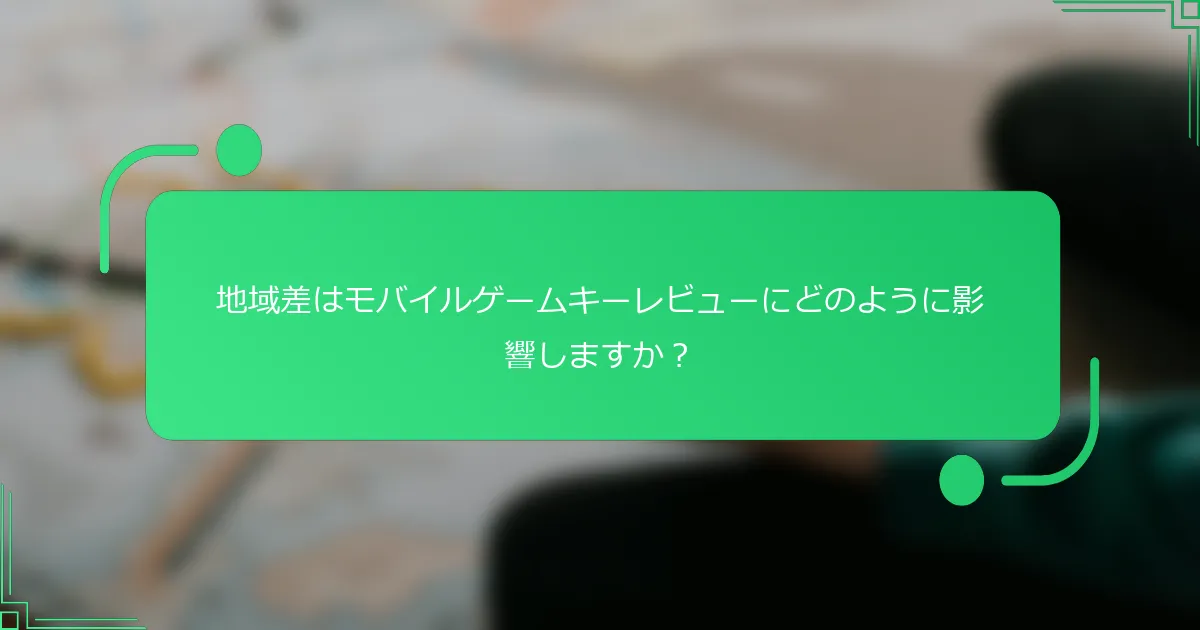地域差はモバイルゲームキーレビューにどのように影響しますか？