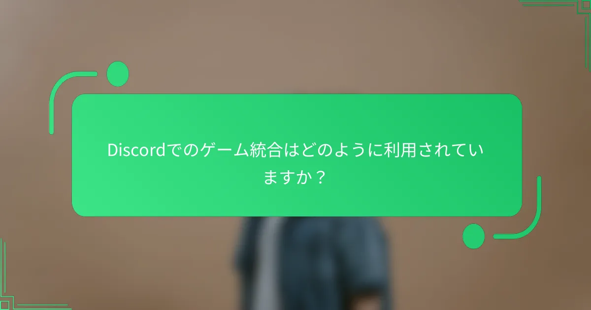 Discordでのゲーム統合はどのように利用されていますか？