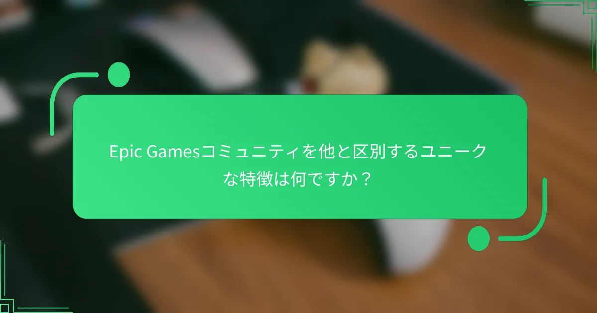 Epic Gamesコミュニティを他と区別するユニークな特徴は何ですか？