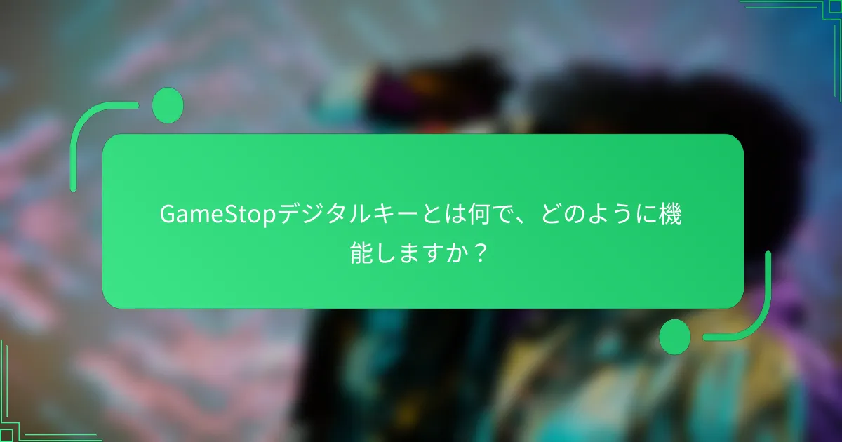 GameStopデジタルキーとは何で、どのように機能しますか？