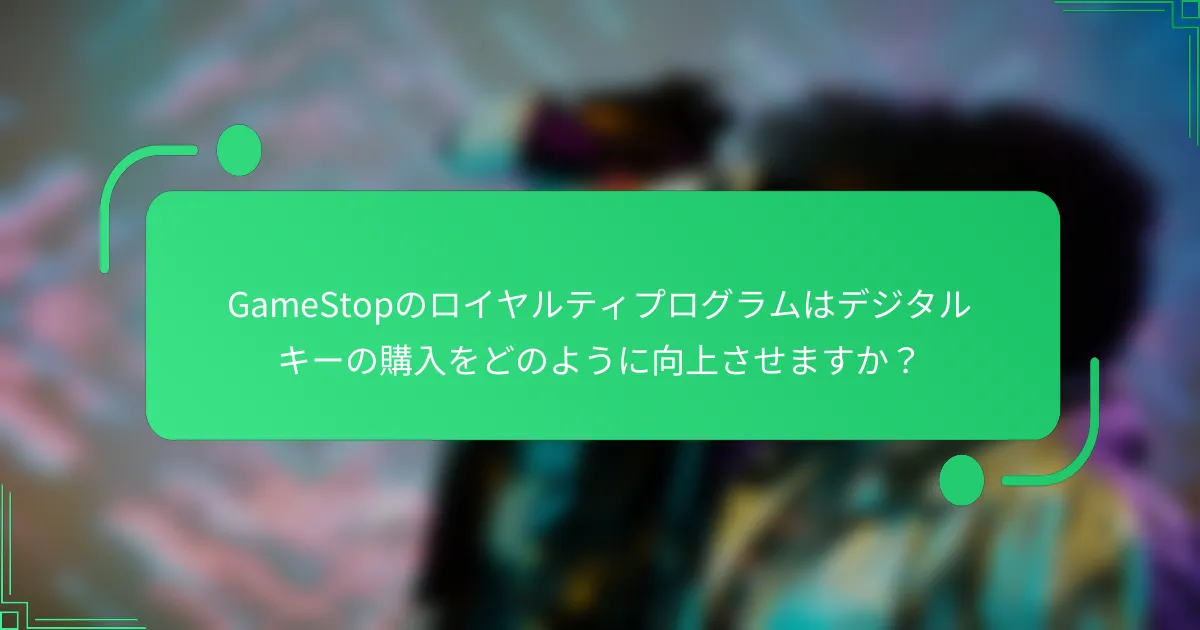 GameStopのロイヤルティプログラムはデジタルキーの購入をどのように向上させますか？