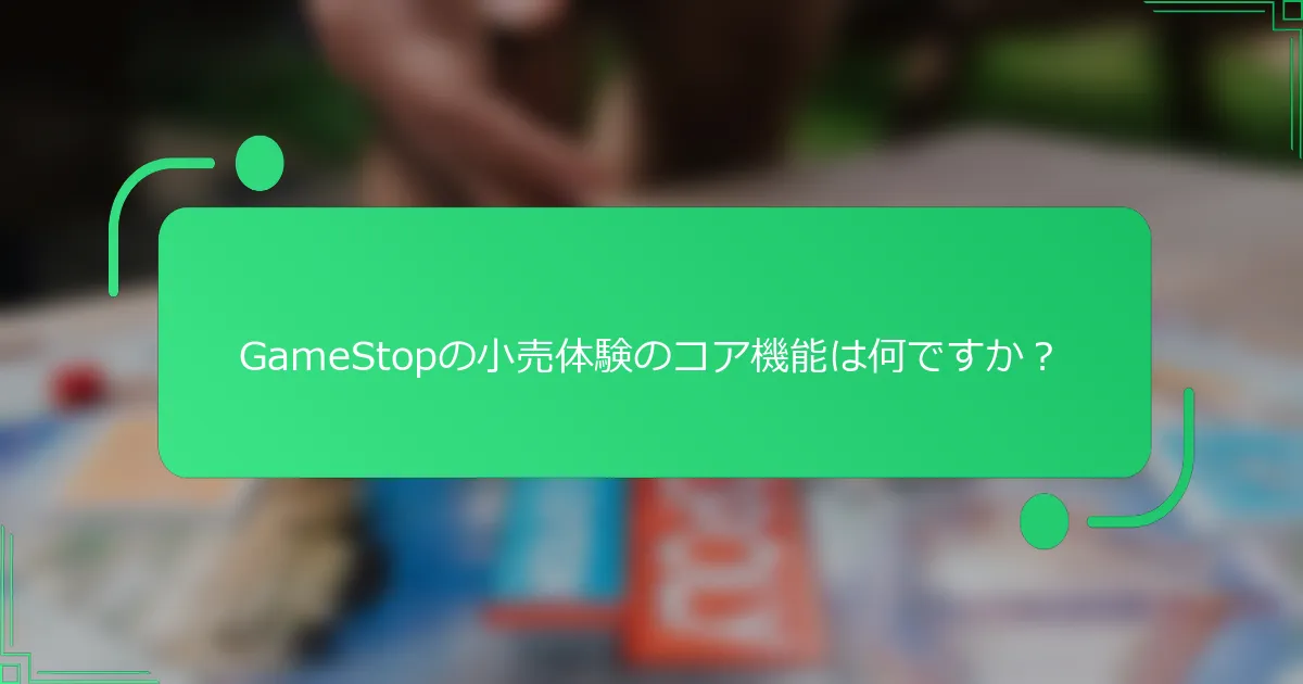 GameStopの小売体験のコア機能は何ですか？