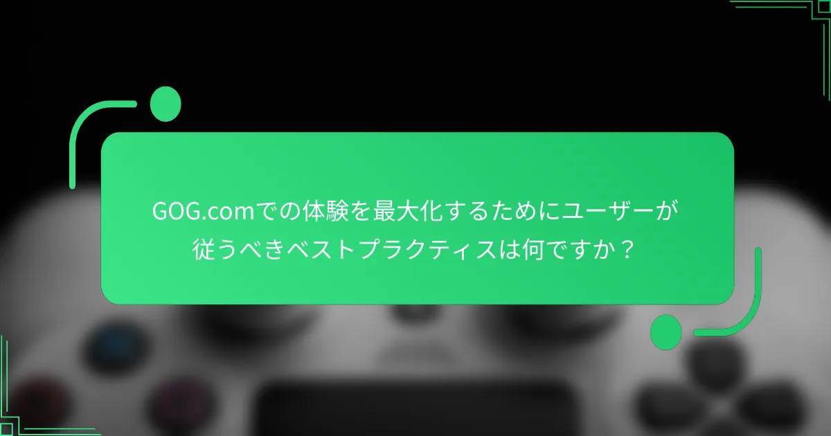 GOG.comでの体験を最大化するためにユーザーが従うべきベストプラクティスは何ですか？