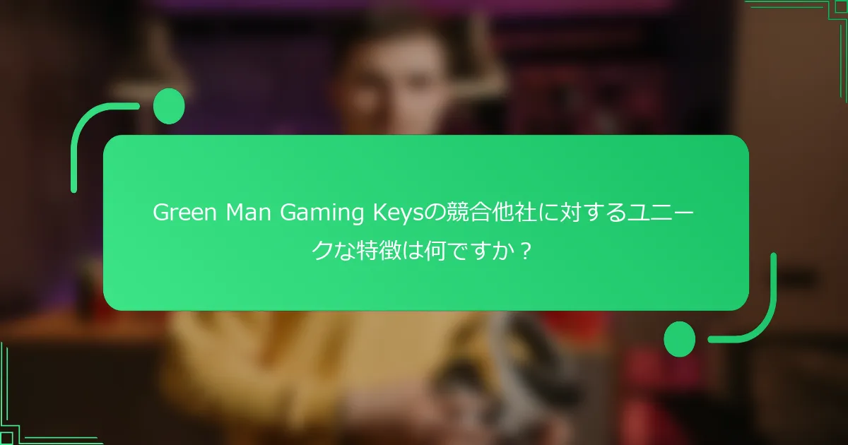 Green Man Gaming Keysの競合他社に対するユニークな特徴は何ですか？