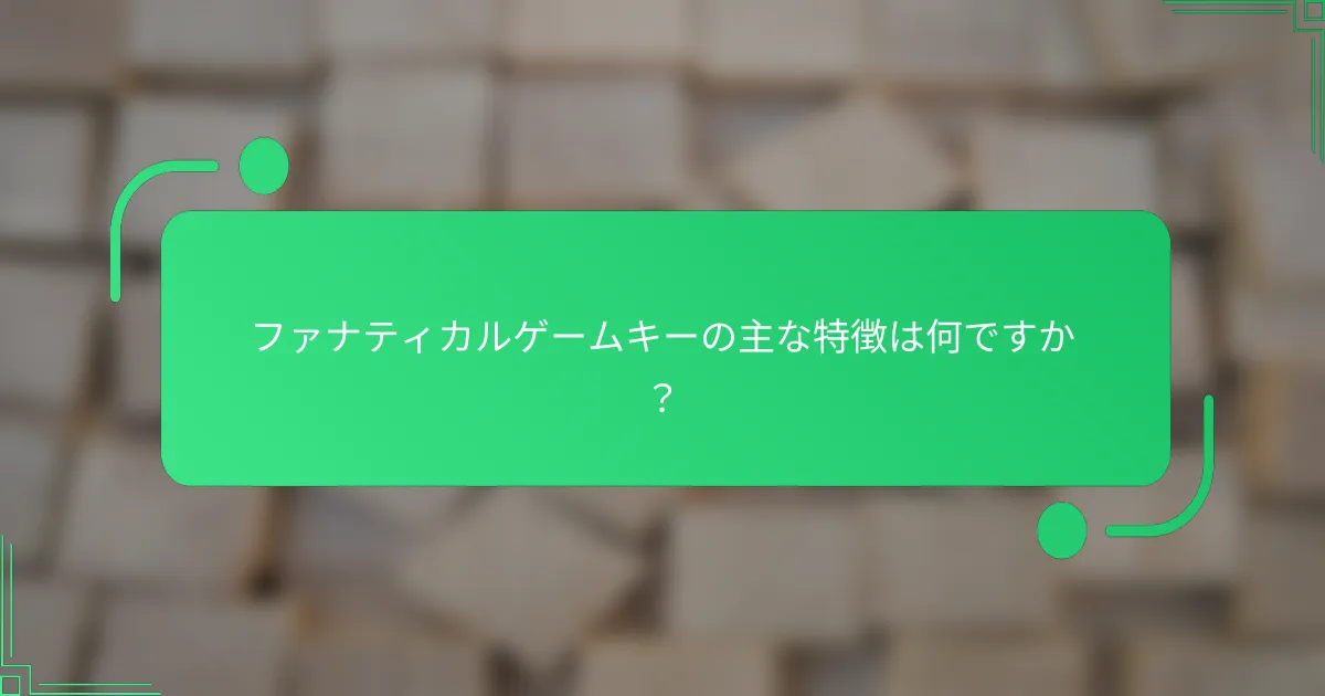 ファナティカルゲームキーの主な特徴は何ですか？