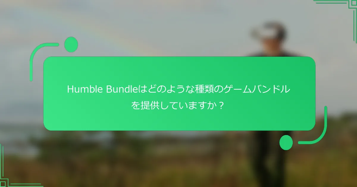 Humble Bundleはどのような種類のゲームバンドルを提供していますか？