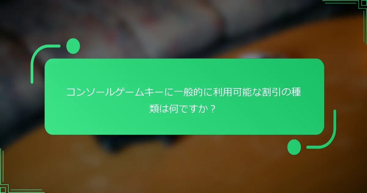 コンソールゲームキーに一般的に利用可能な割引の種類は何ですか？