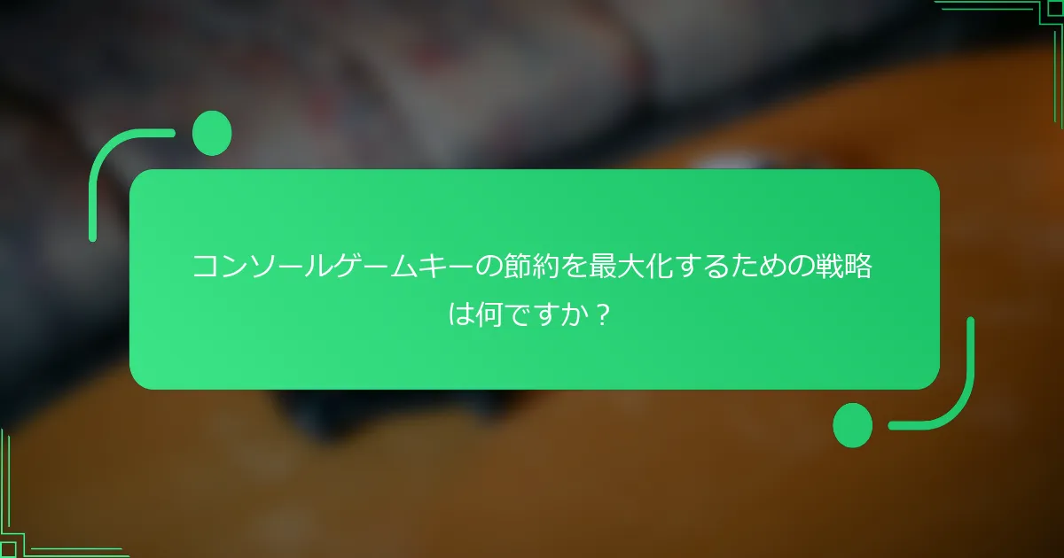 コンソールゲームキーの節約を最大化するための戦略は何ですか？