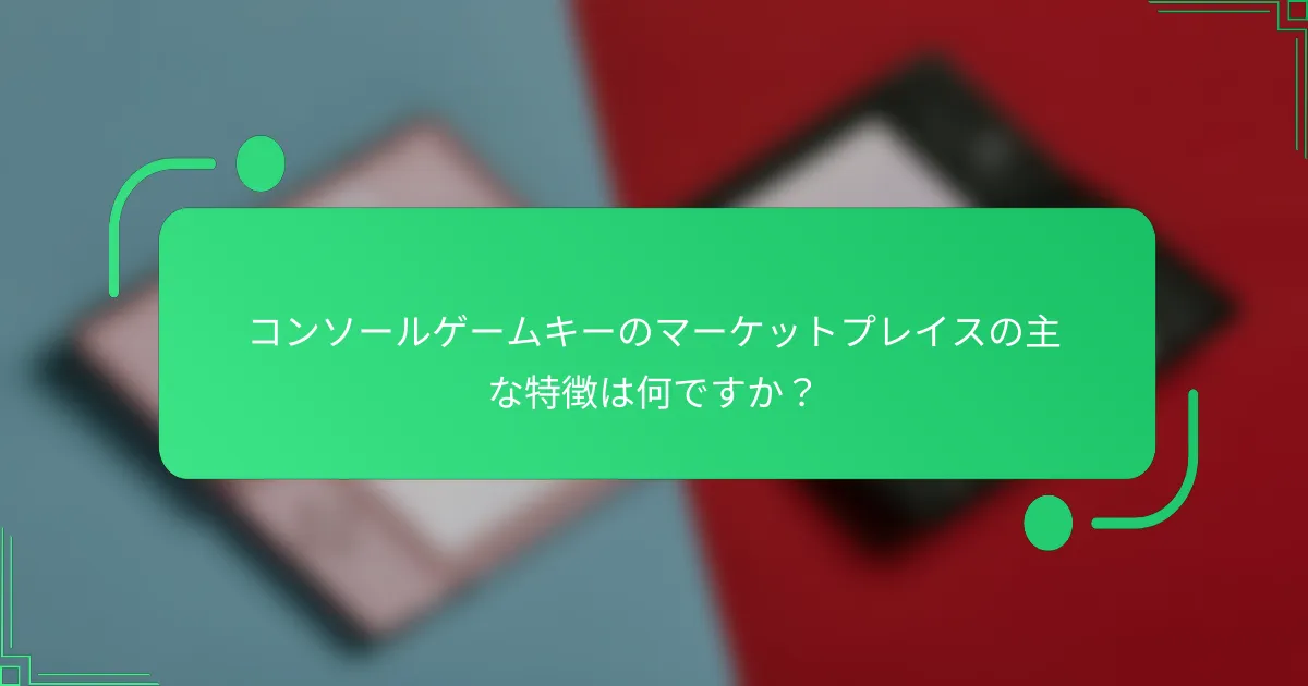 コンソールゲームキーのマーケットプレイスの主な特徴は何ですか？