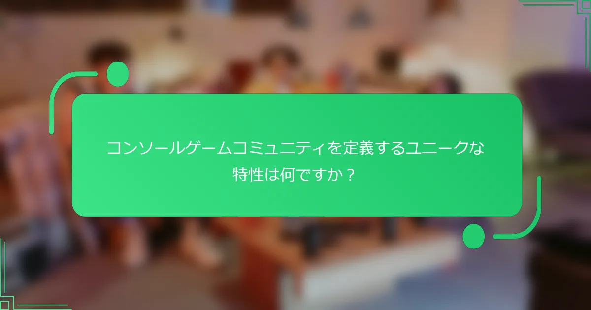 コンソールゲームコミュニティを定義するユニークな特性は何ですか？