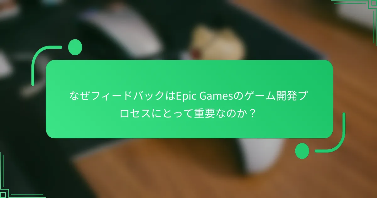 なぜフィードバックはEpic Gamesのゲーム開発プロセスにとって重要なのか？