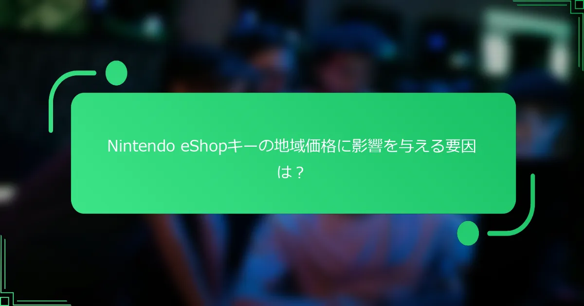 Nintendo eShopキーの地域価格に影響を与える要因は？
