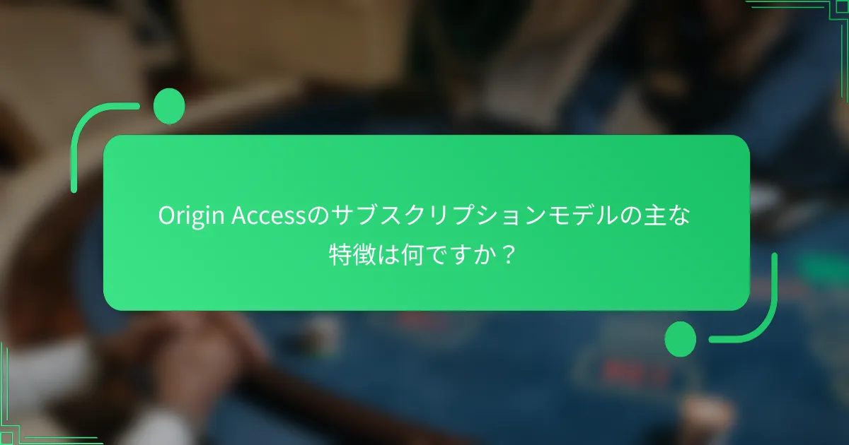Origin Accessのサブスクリプションモデルの主な特徴は何ですか？