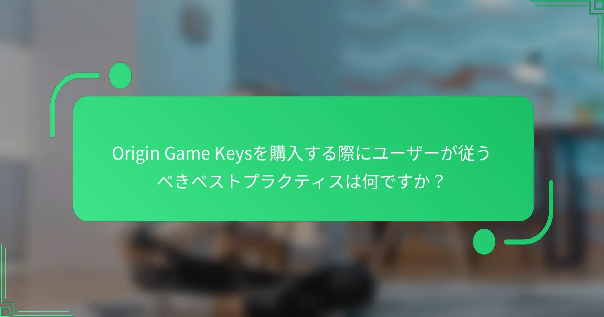 Origin Game Keysを購入する際にユーザーが従うべきベストプラクティスは何ですか？