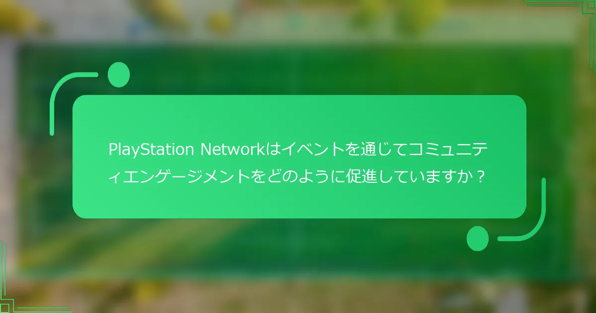 PlayStation Networkはイベントを通じてコミュニティエンゲージメントをどのように促進していますか？