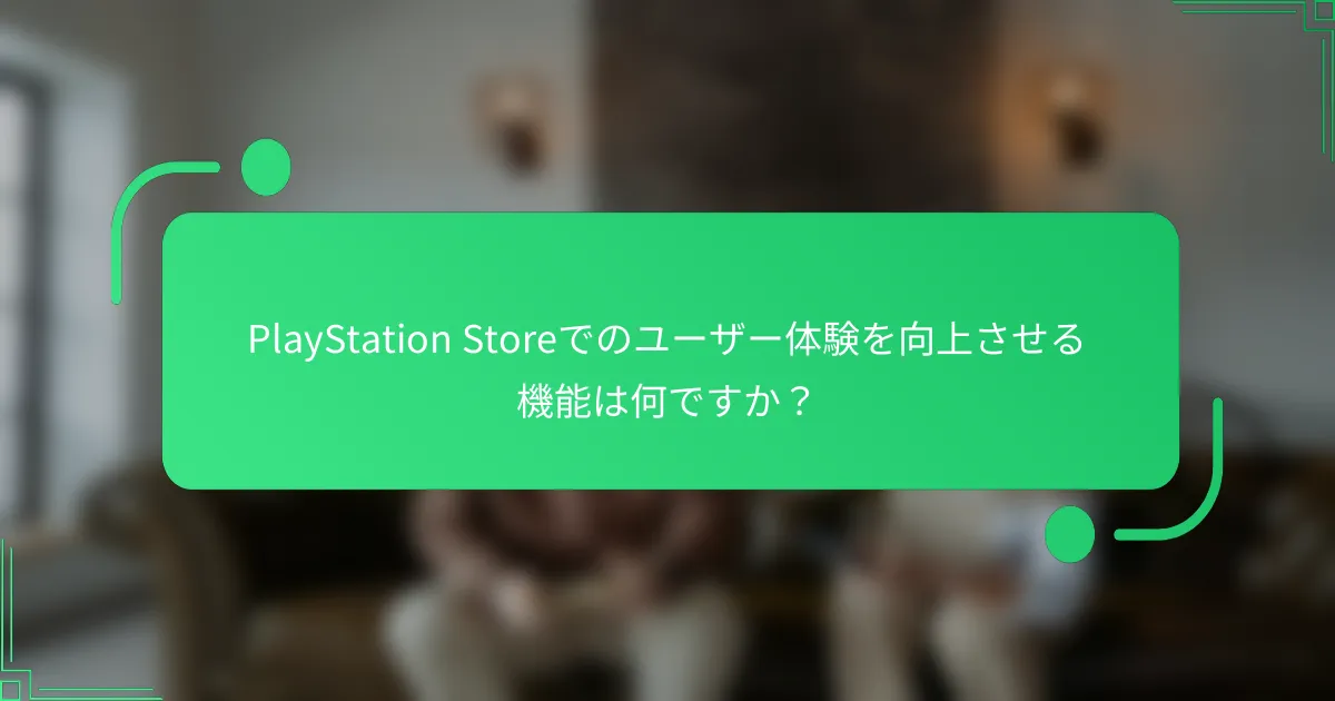 PlayStation Storeでのユーザー体験を向上させる機能は何ですか？