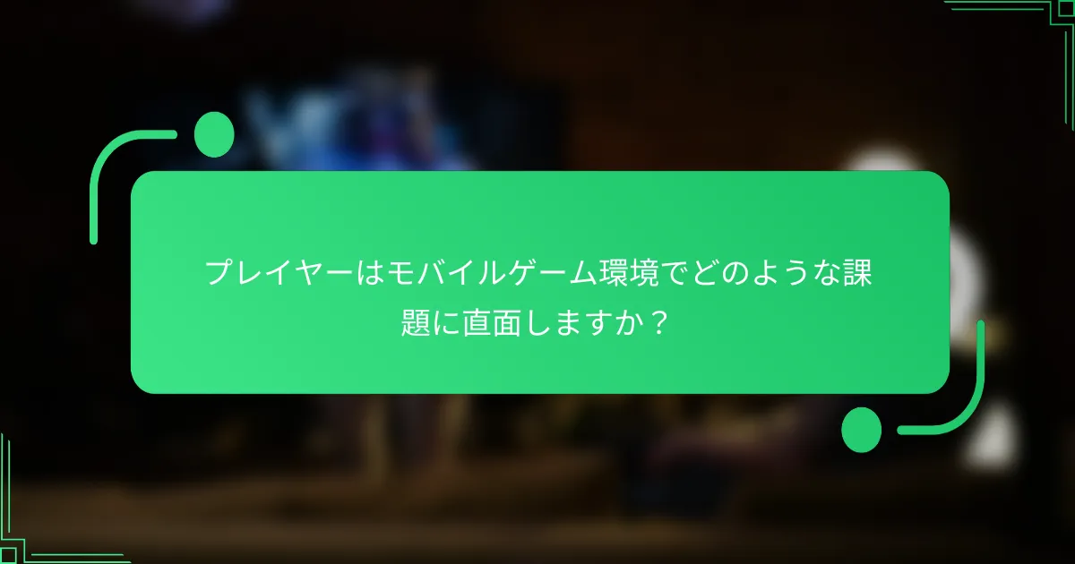 プレイヤーはモバイルゲーム環境でどのような課題に直面しますか？