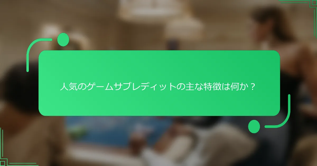 人気のゲームサブレディットの主な特徴は何か？