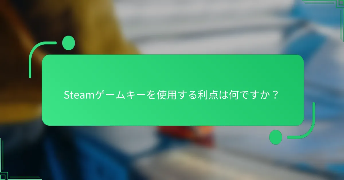Steamゲームキーを使用する利点は何ですか？
