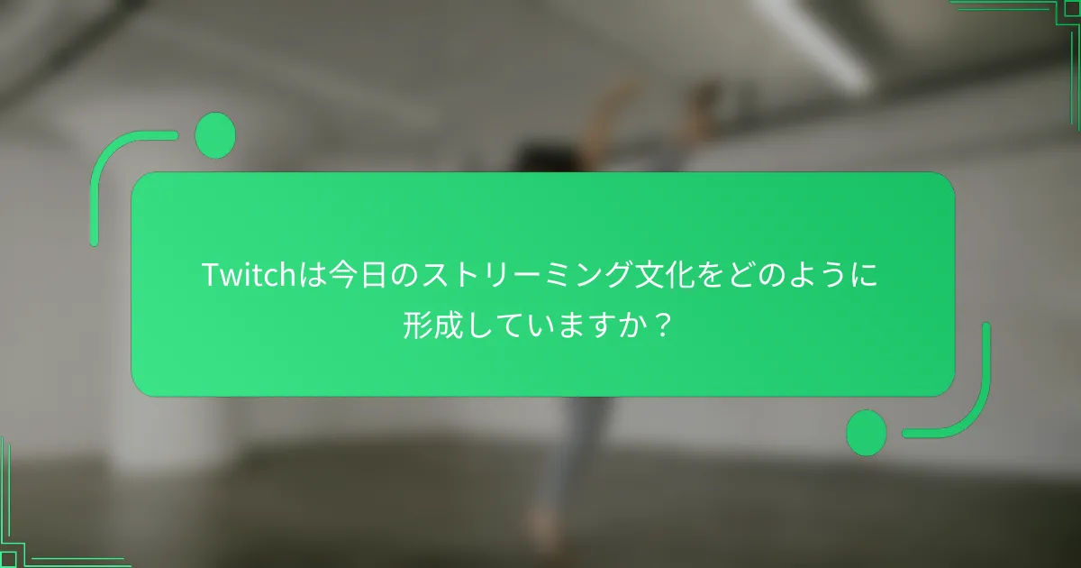 Twitchは今日のストリーミング文化をどのように形成していますか？