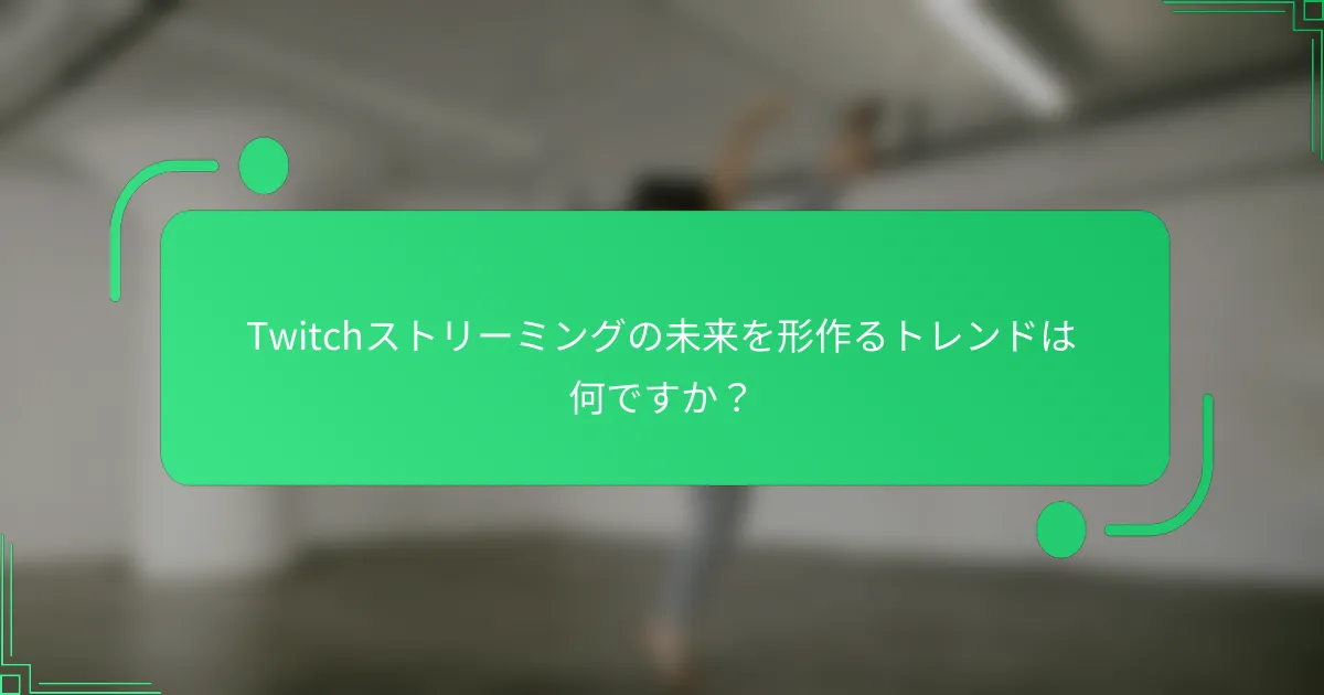 Twitchストリーミングの未来を形作るトレンドは何ですか？