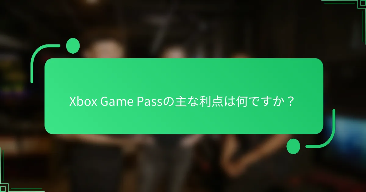 Xbox Game Passの主な利点は何ですか？