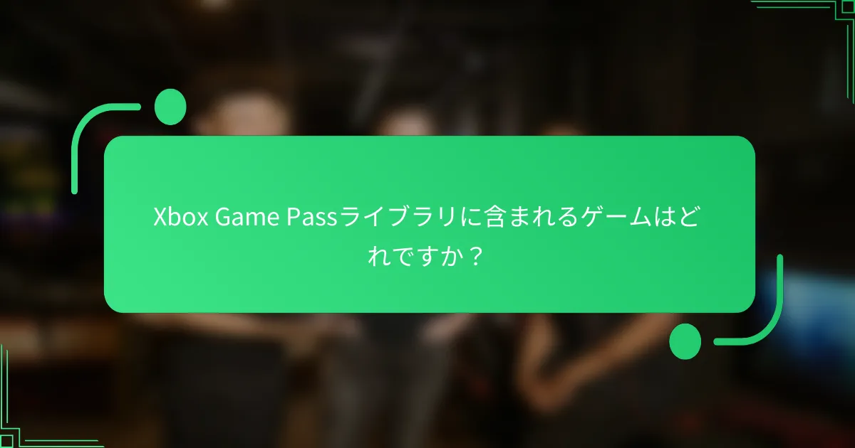 Xbox Game Passライブラリに含まれるゲームはどれですか？