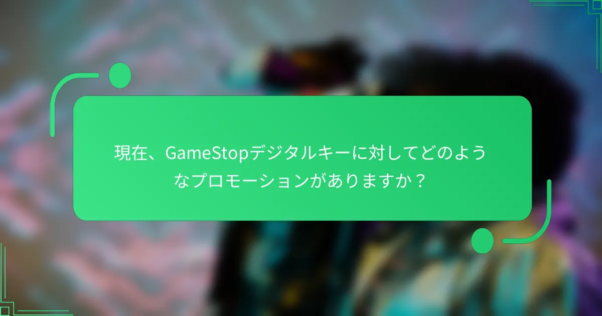 現在、GameStopデジタルキーに対してどのようなプロモーションがありますか？
