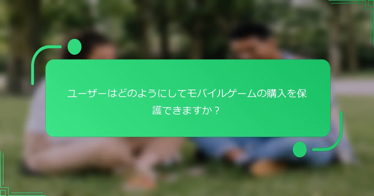 ユーザーはどのようにしてモバイルゲームの購入を保護できますか？